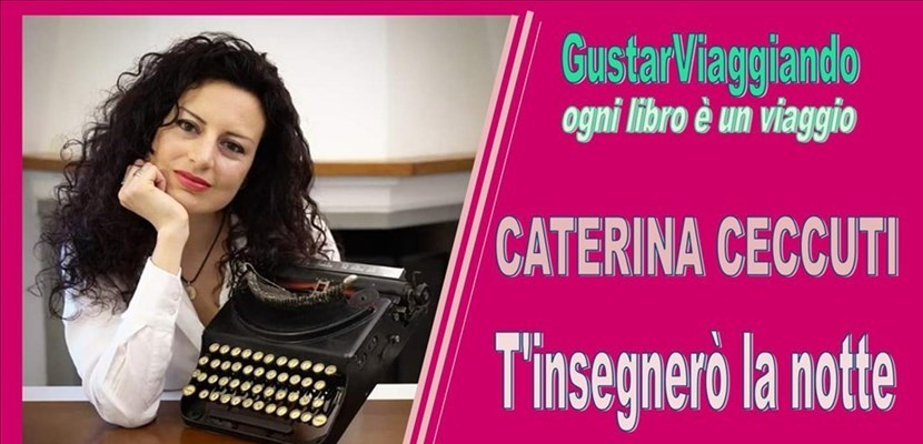 "T'insegnerò la notte" il nuovo romanzo della scrittrice Caterina Ceccuti